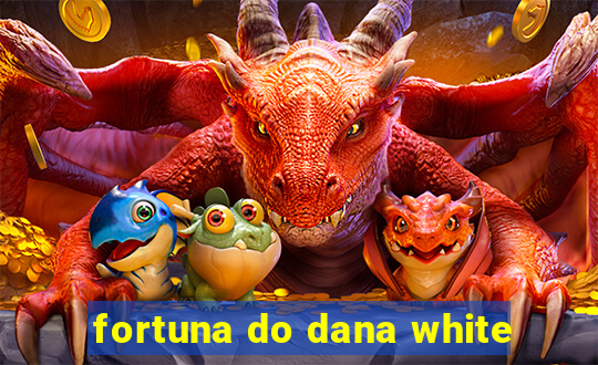 fortuna do dana white